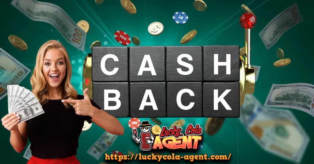 Why Giving Cashback Matters as Online Casino Agent: A Smart Strategy for Every Lucky Cola Agent to Grow Faster